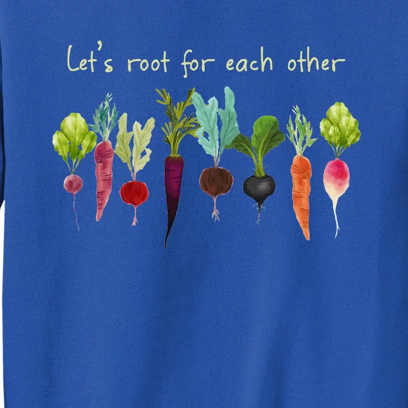 LetS Root For Each Other And Watch Each Other Grow Plants Sweatshirt