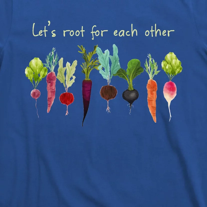 LetS Root For Each Other And Watch Each Other Grow Plants T-Shirt