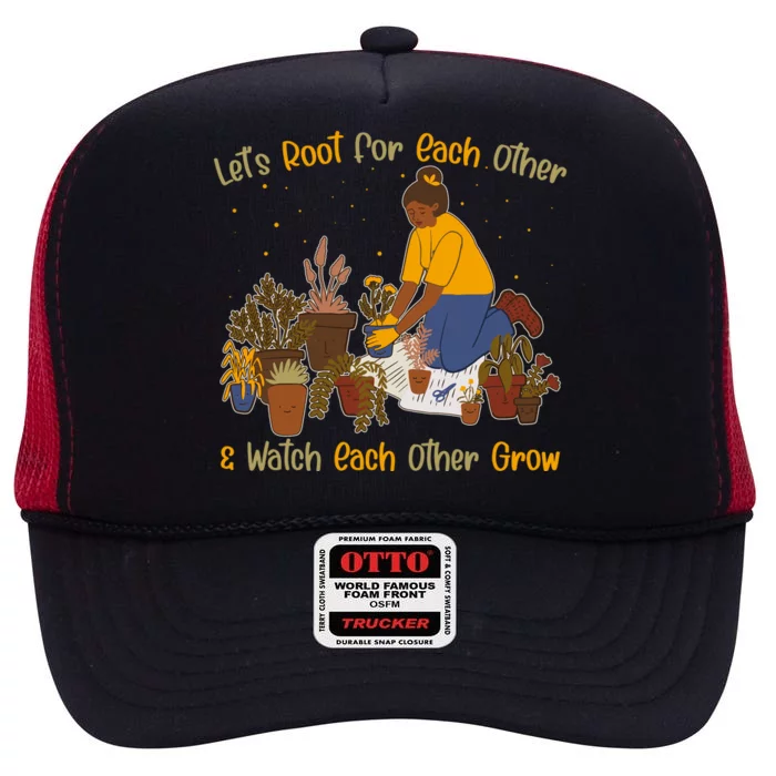 Let's Root For Each Other And Watch Each Other Grow Plant Lover High Crown Mesh Trucker Hat