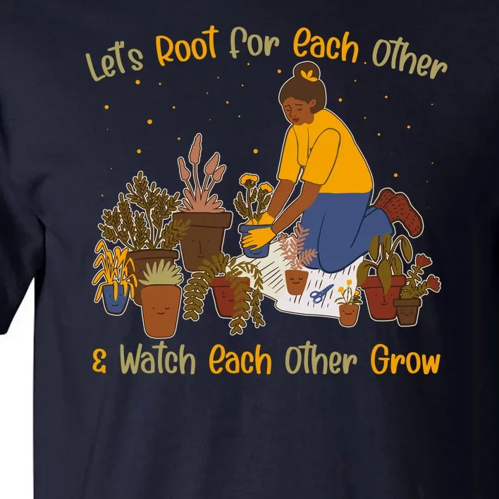 Let's Root For Each Other And Watch Each Other Grow Plant Lover Tall T-Shirt