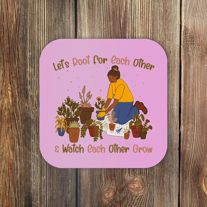 Let's Root For Each Other And Watch Each Other Grow Plant Lover Coaster