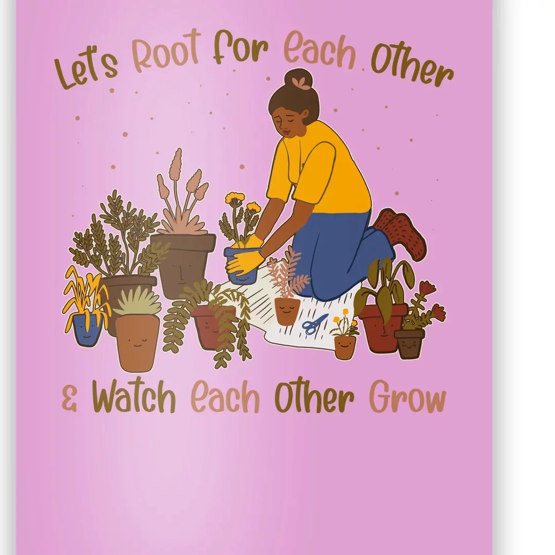 Let's Root For Each Other And Watch Each Other Grow Plant Lover Poster