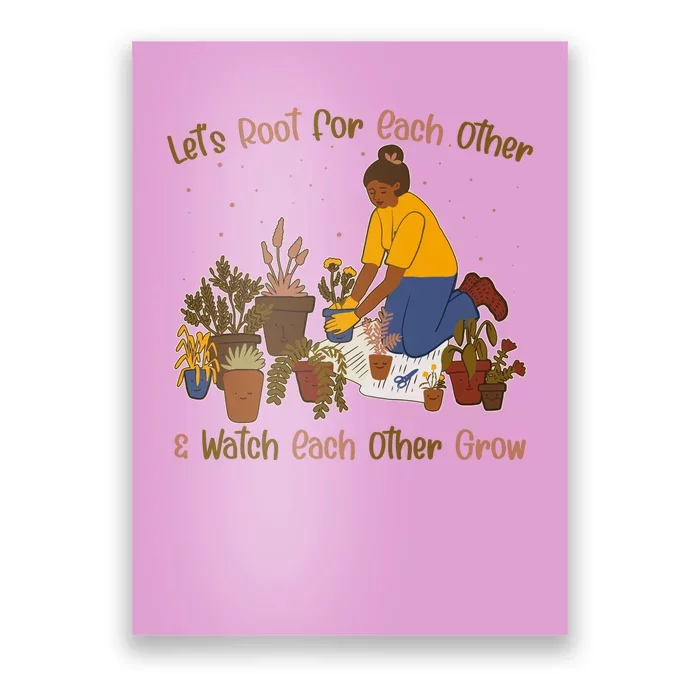 Let's Root For Each Other And Watch Each Other Grow Plant Lover Poster