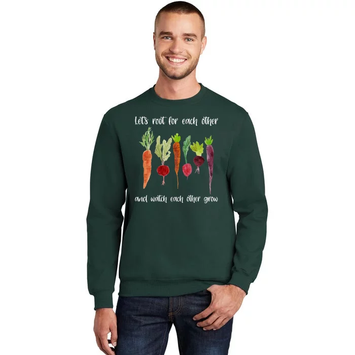 Let's Root For Each Other And Watch Each Other Grow Vegetables Tall Sweatshirt