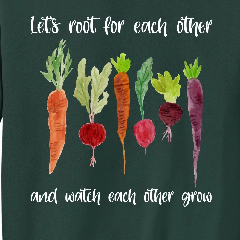 Let's Root For Each Other And Watch Each Other Grow Vegetables Tall Sweatshirt