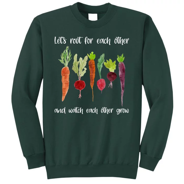 Let's Root For Each Other And Watch Each Other Grow Vegetables Tall Sweatshirt