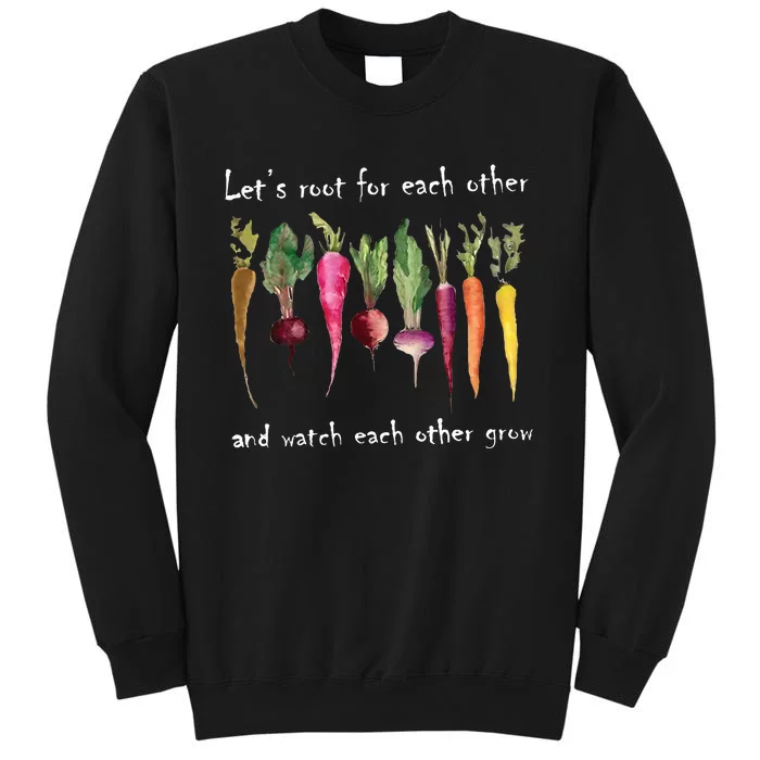 LetS Root For Each Other And Watch Each Other Grow Plants Sweatshirt