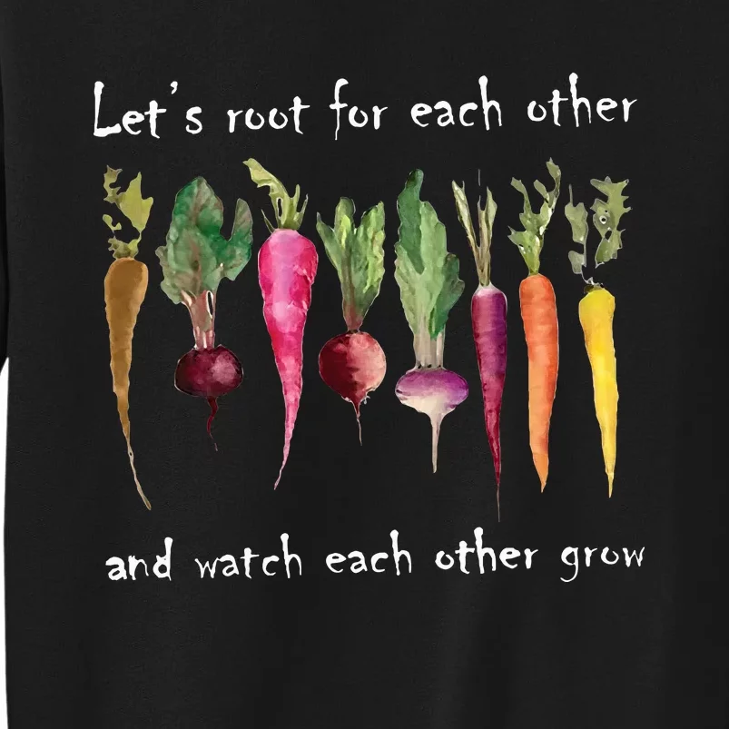 LetS Root For Each Other And Watch Each Other Grow Plants Tall Sweatshirt