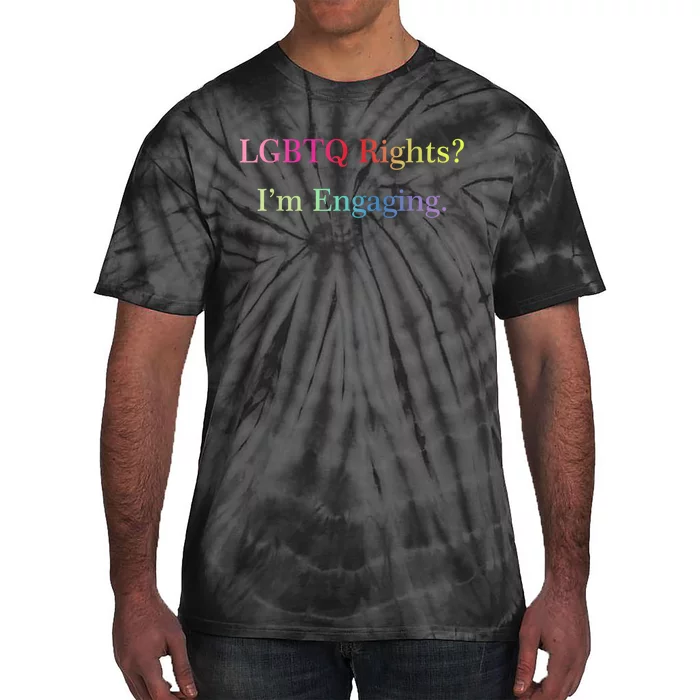 Lgbtq Rights Im Engaging Tie-Dye T-Shirt