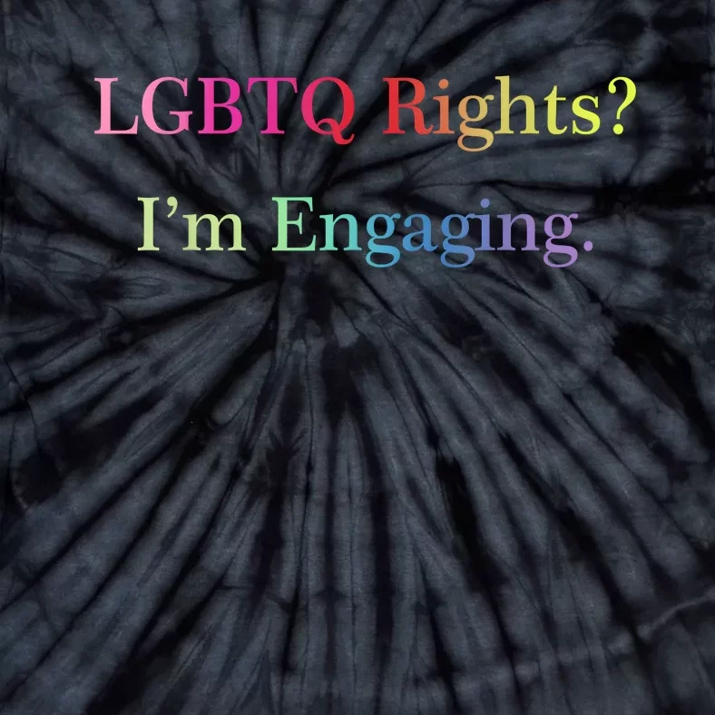 Lgbtq Rights Im Engaging Tie-Dye T-Shirt