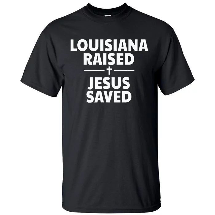 Louisiana Raised Jesus Saved Tall T-Shirt