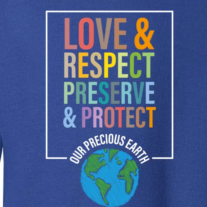 Love Respect Preserve Protect Our Precious Earth Day Message Cool Gift Toddler Sweatshirt