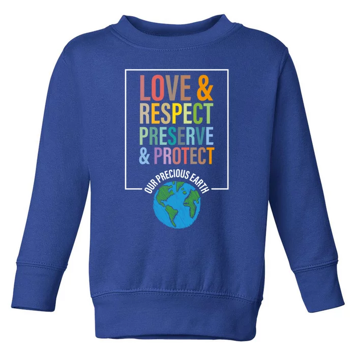 Love Respect Preserve Protect Our Precious Earth Day Message Cool Gift Toddler Sweatshirt