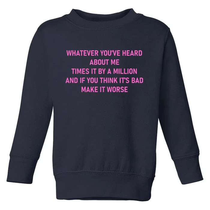 Leah Reality Tv Show Quote Whatever You Heard About Me Toddler Sweatshirt