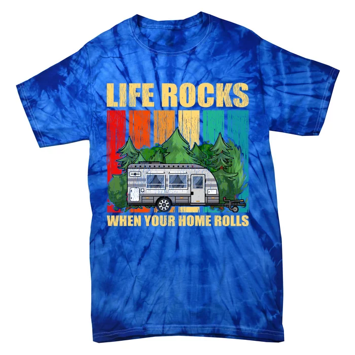 Life Rocks When Your Home Rolls Rv Camper Life Cute Gift Tie-Dye T-Shirt