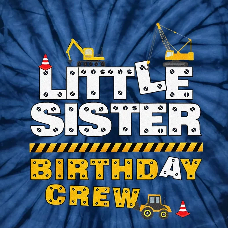 Little Sister Birthday Crew Construction Family Birthday Tie-Dye T-Shirt