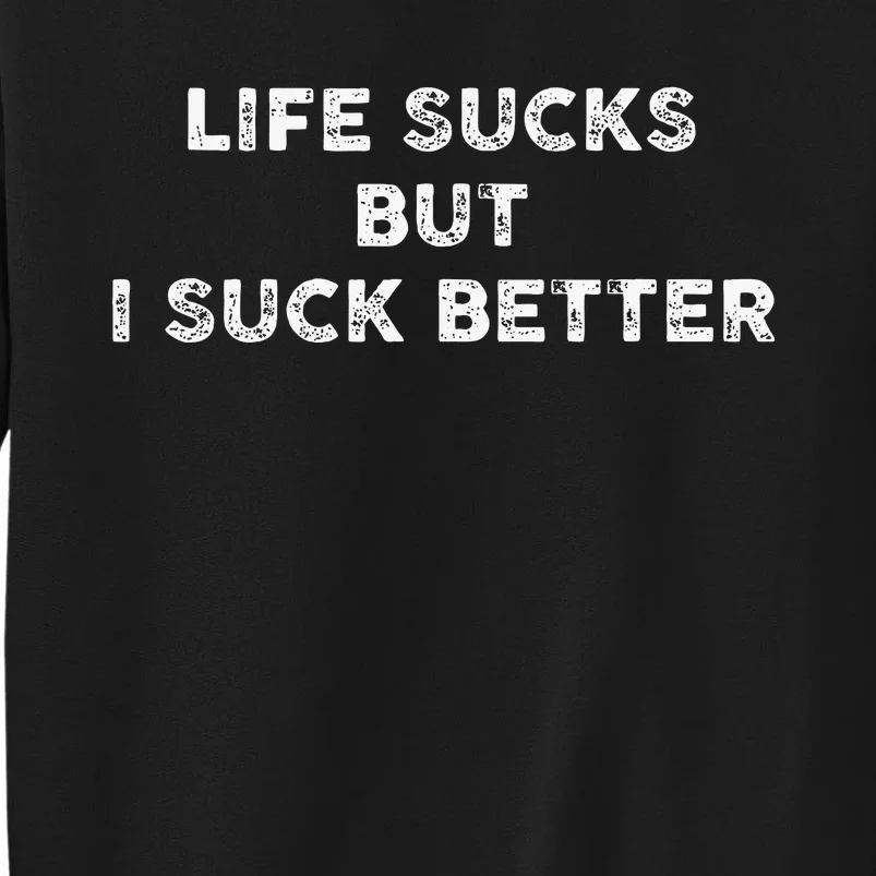 Life Sucks But I Suck Better Tall Sweatshirt