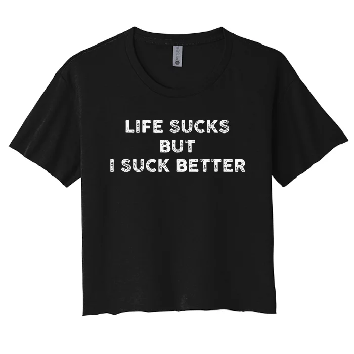 Life Sucks But I Suck Better Women's Crop Top Tee