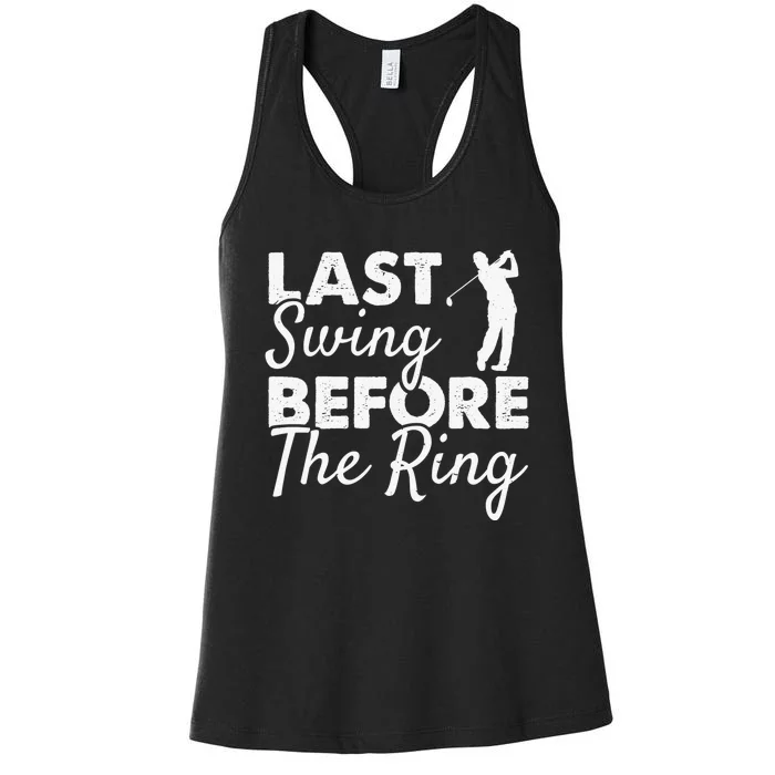 Last Swing Before The Ring Golf Fan Golfer Golfing Player Women's Racerback Tank