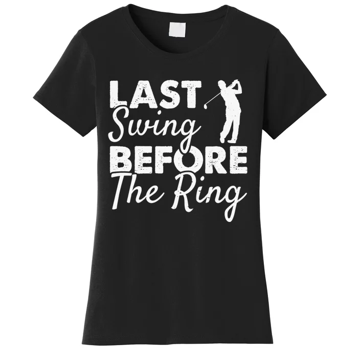 Last Swing Before The Ring Golf Fan Golfer Golfing Player Women's T-Shirt