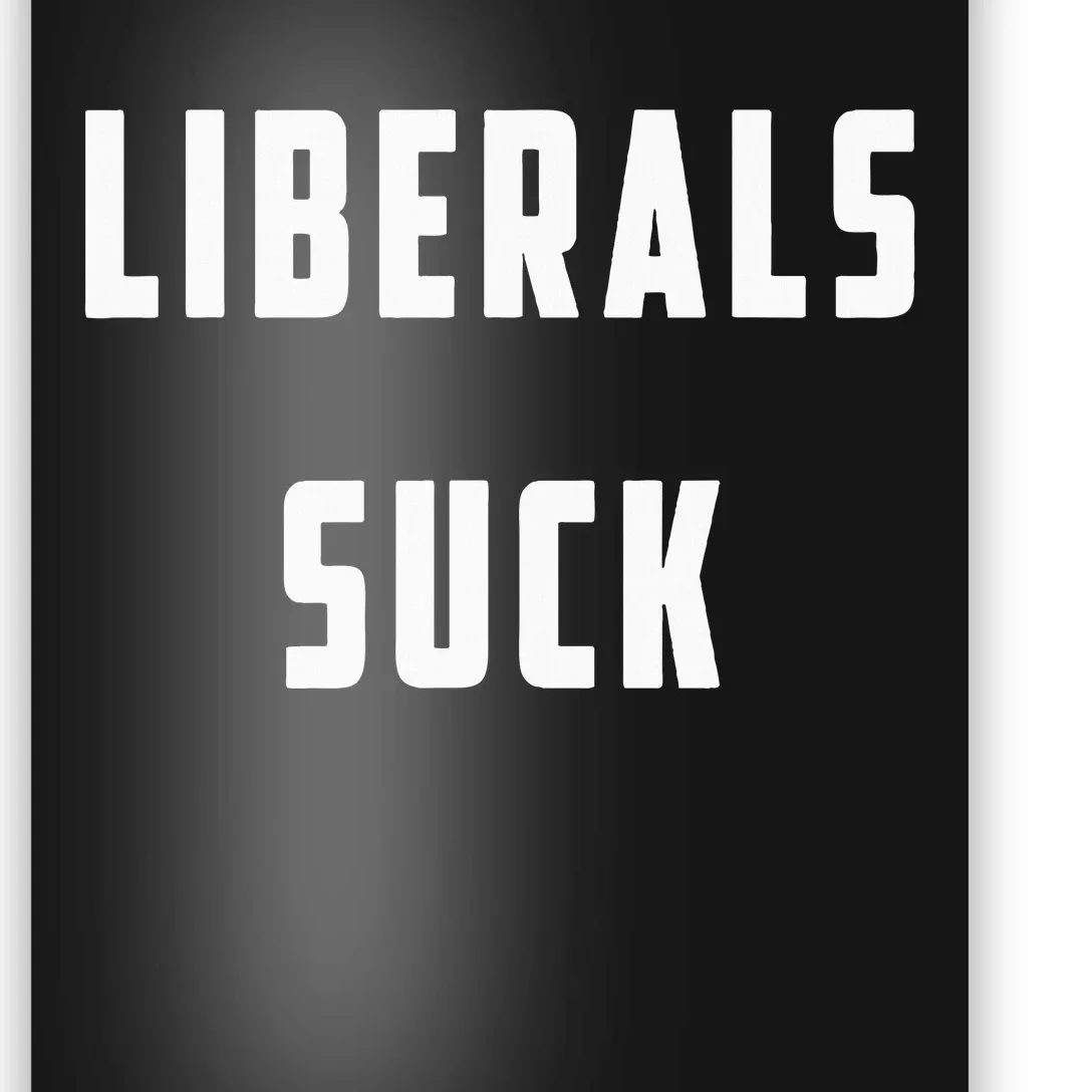 Liberals Suck Funny Liberal Poster