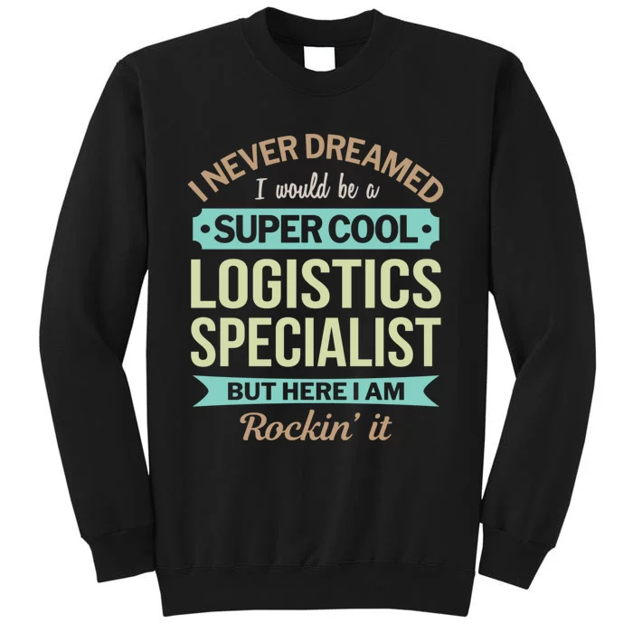 Logistics Specialist Gift Funny Appreciation Gift Tall Sweatshirt