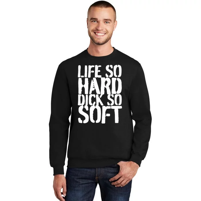 Life So Hard Dick So Soft Sweatshirt