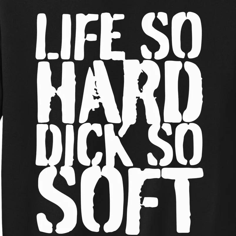 Life So Hard Dick So Soft Sweatshirt