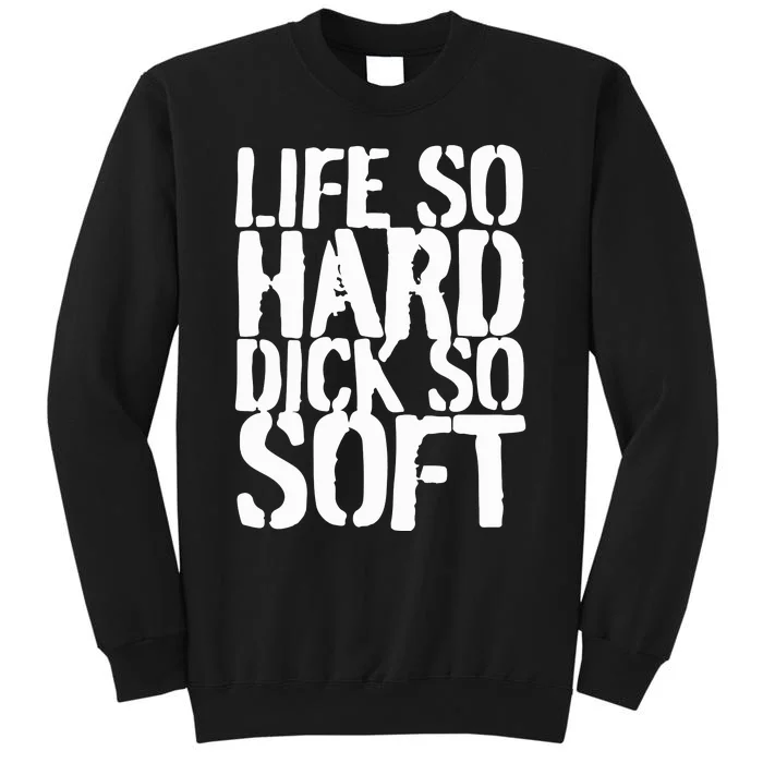 Life So Hard Dick So Soft Sweatshirt