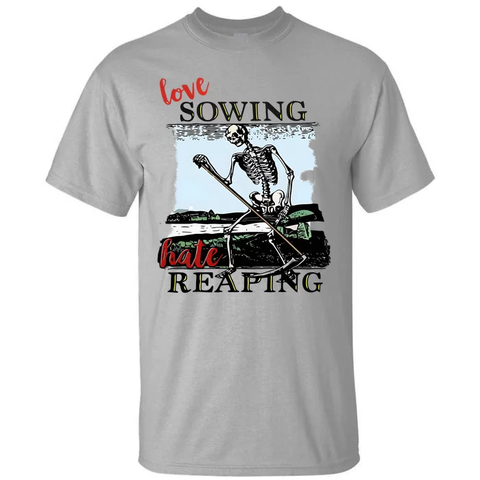 Love Sowing Hate Reaping Skeleton Tall T-Shirt