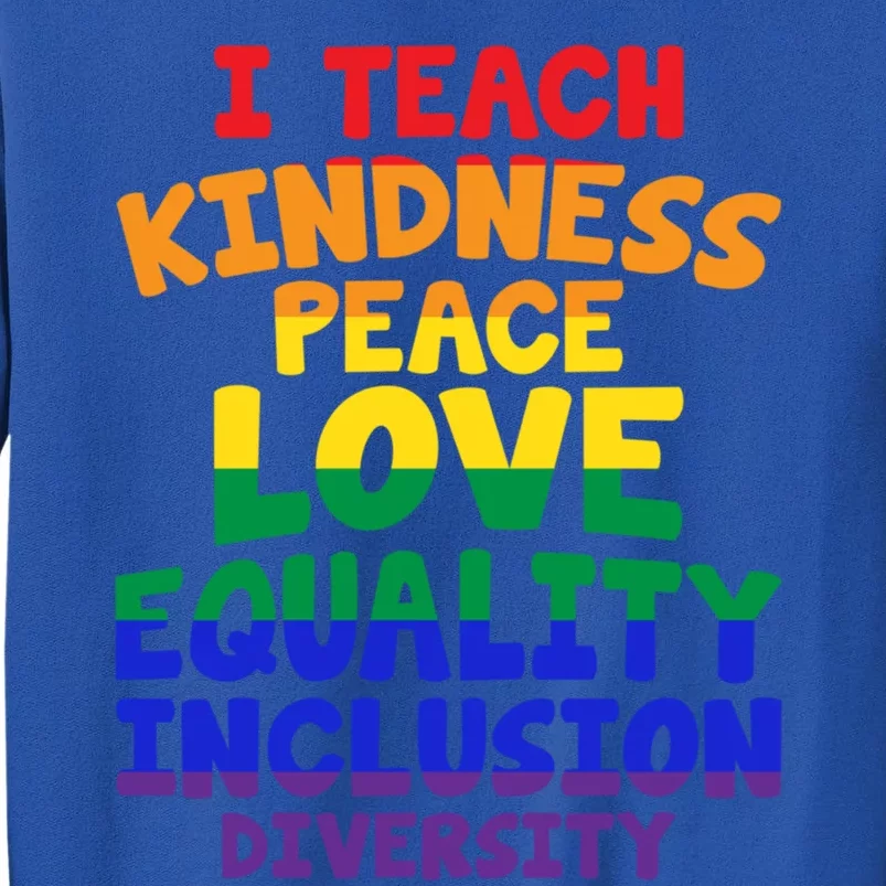 Lgbtq Support I Teach Kindness Peace Love Equality Gift Tall Sweatshirt