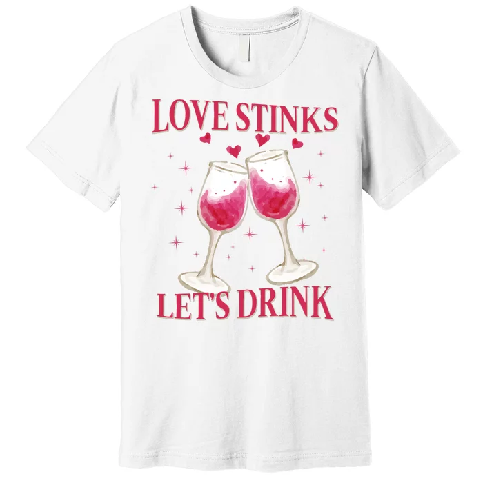 Love Stinks Lets Drink Anti Valentine Premium T-Shirt