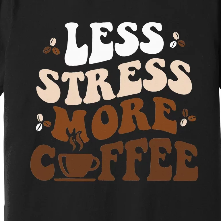 Less Stress More Coffee Funny Coffee Lovers Present Premium T-Shirt