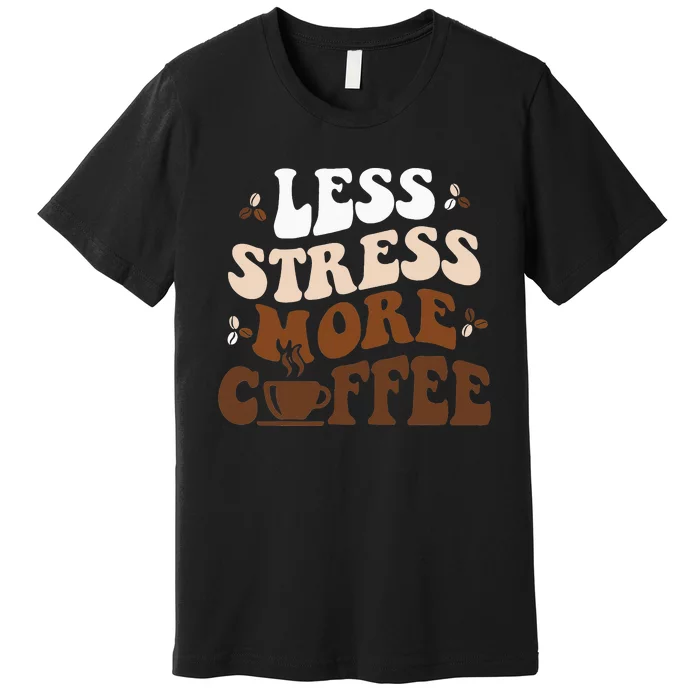 Less Stress More Coffee Funny Coffee Lovers Present Premium T-Shirt