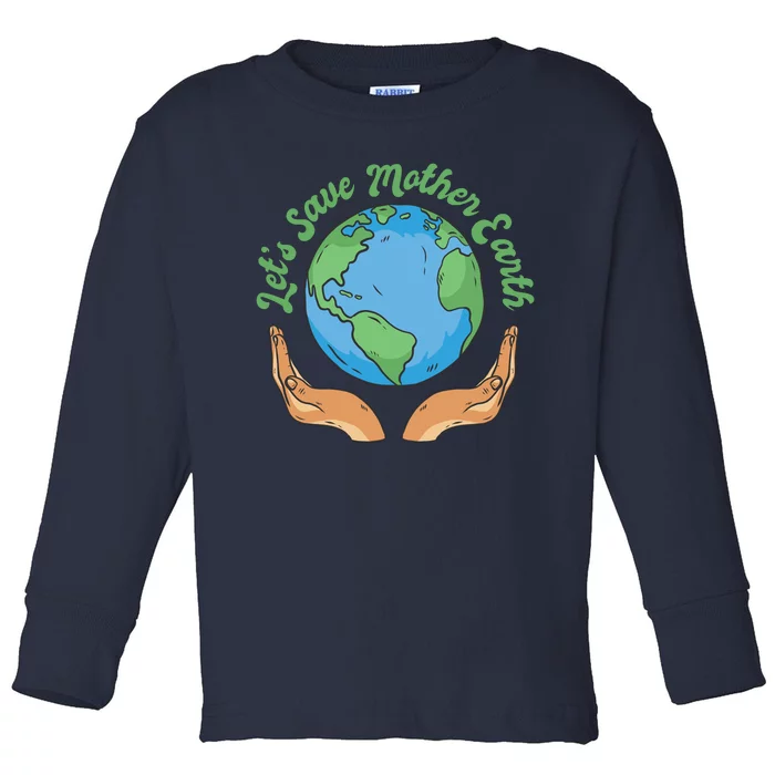 Let's Save Mother Earth Toddler Long Sleeve Shirt