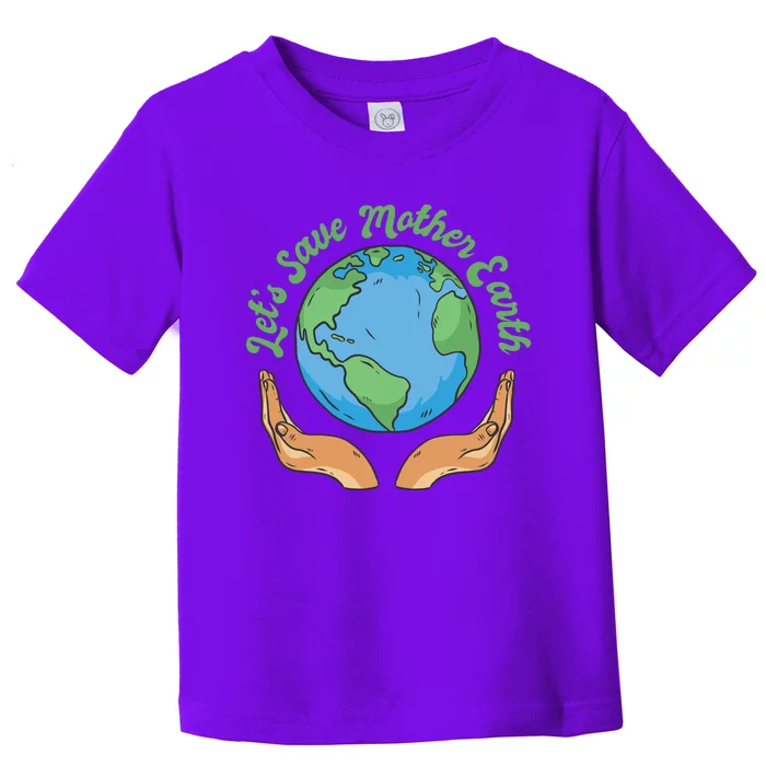 Let's Save Mother Earth Toddler T-Shirt