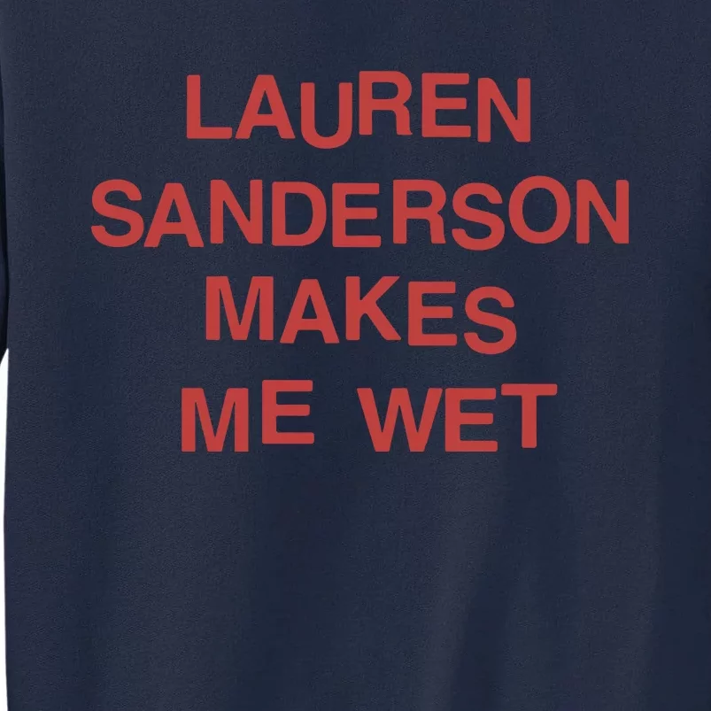 Lauren Sanderson Makes Me Wet Tall Sweatshirt