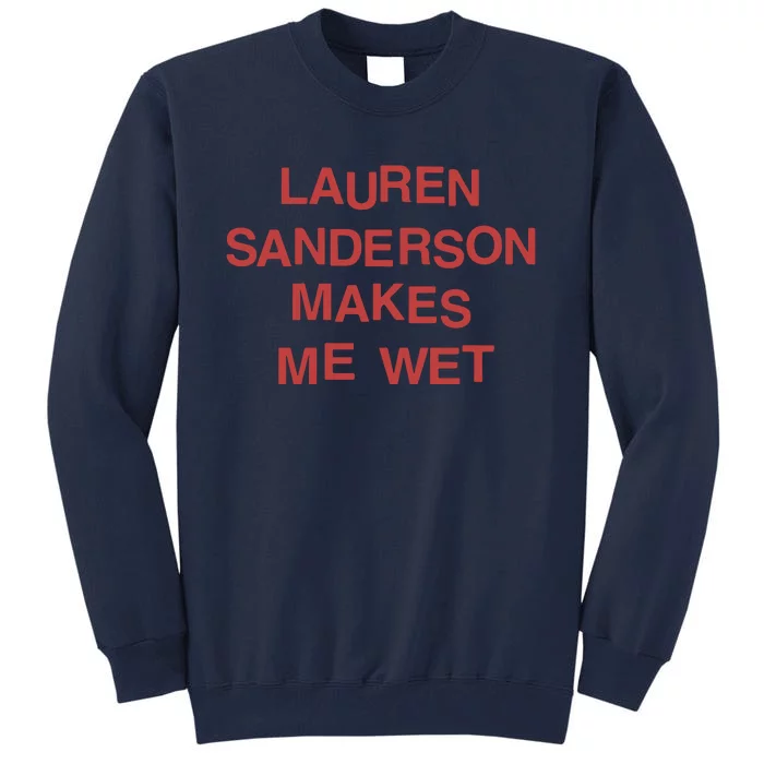 Lauren Sanderson Makes Me Wet Tall Sweatshirt