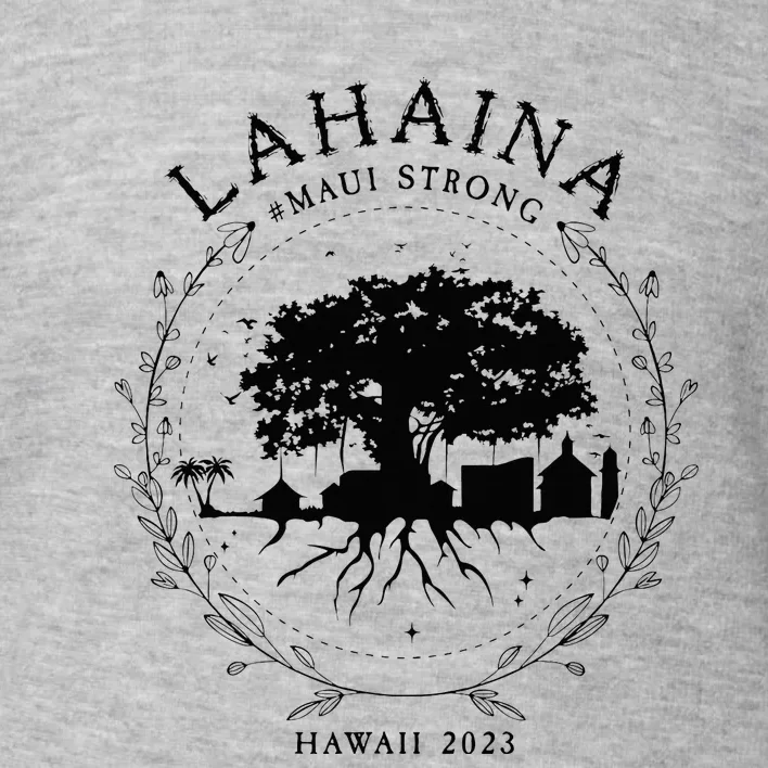 Lahaina Strong Maui Hawaii Old Banyan Tree saving love Toddler Sweatshirt