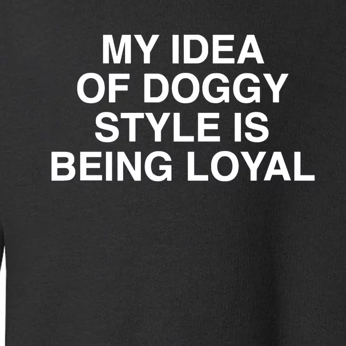 Lindafinegold Store My Idea Of Doggy Style Is Being Loyal Toddler Sweatshirt