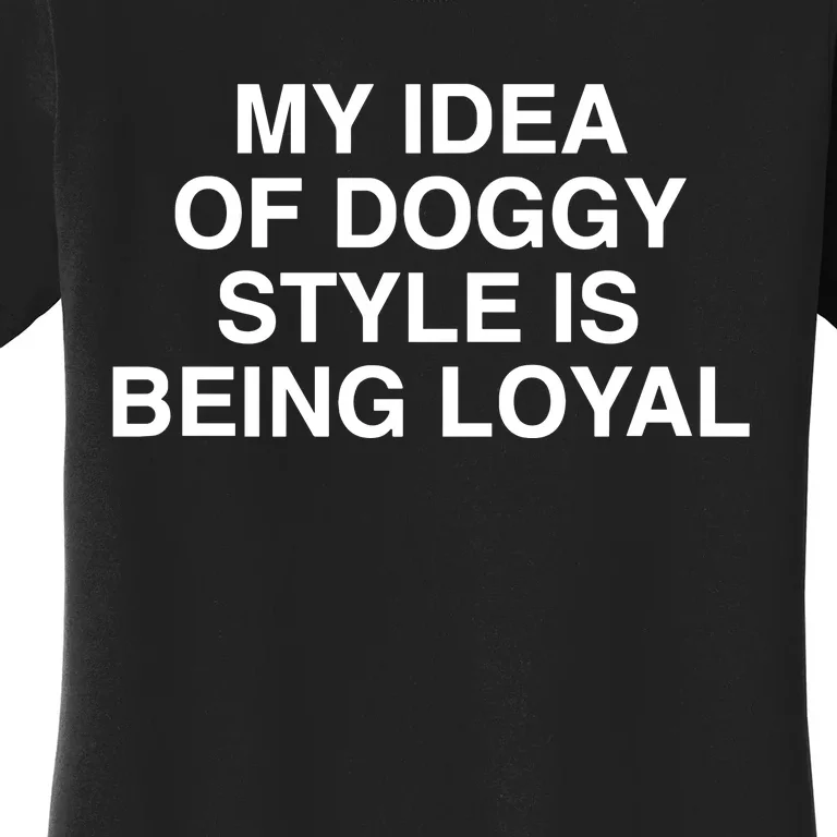 Lindafinegold Store My Idea Of Doggy Style Is Being Loyal Women's T-Shirt