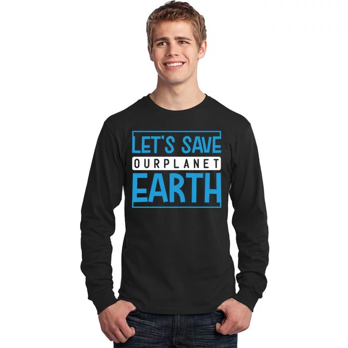 Let's Save Our Planet Earth Tall Long Sleeve T-Shirt