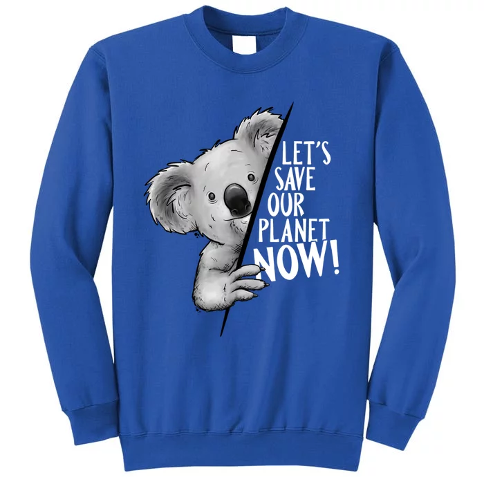 Let's Save Our Planet Now! Climate Protection Koala Art Gift Tall Sweatshirt