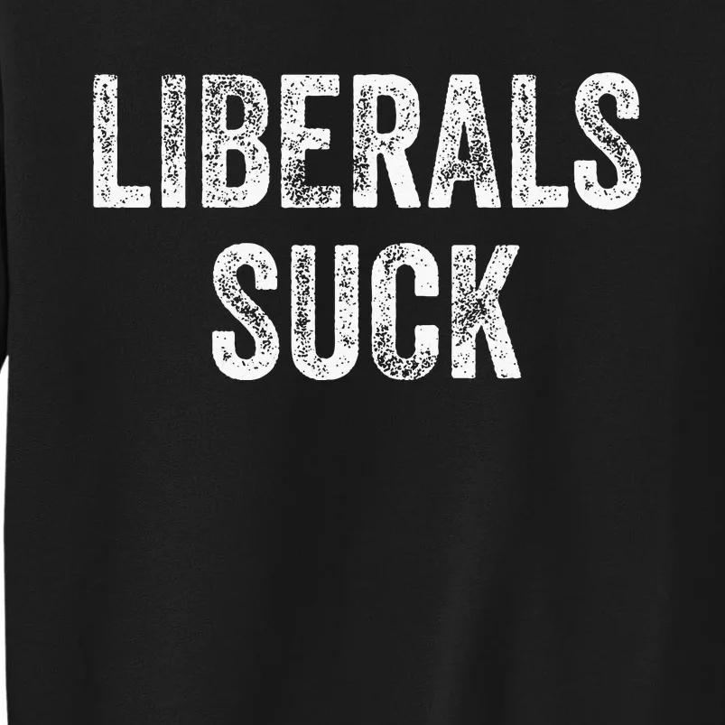 Liberals Suck Republican Conservatives Tall Sweatshirt