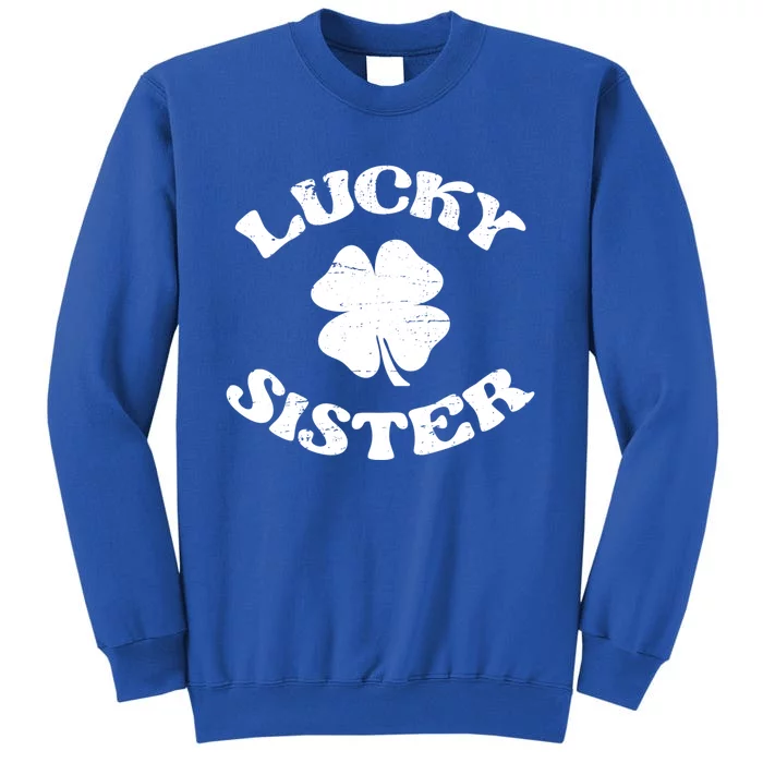 Lucky Sister Sis St Patricks Day Saint Paddys Day Cute Gift Tall Sweatshirt