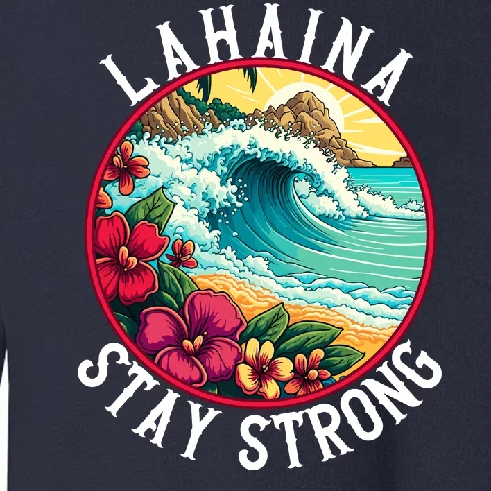 Lahaina Stay Strong Lahaina Fires Maui Strong Support Hawaii Hawaii Fires Toddler Sweatshirt