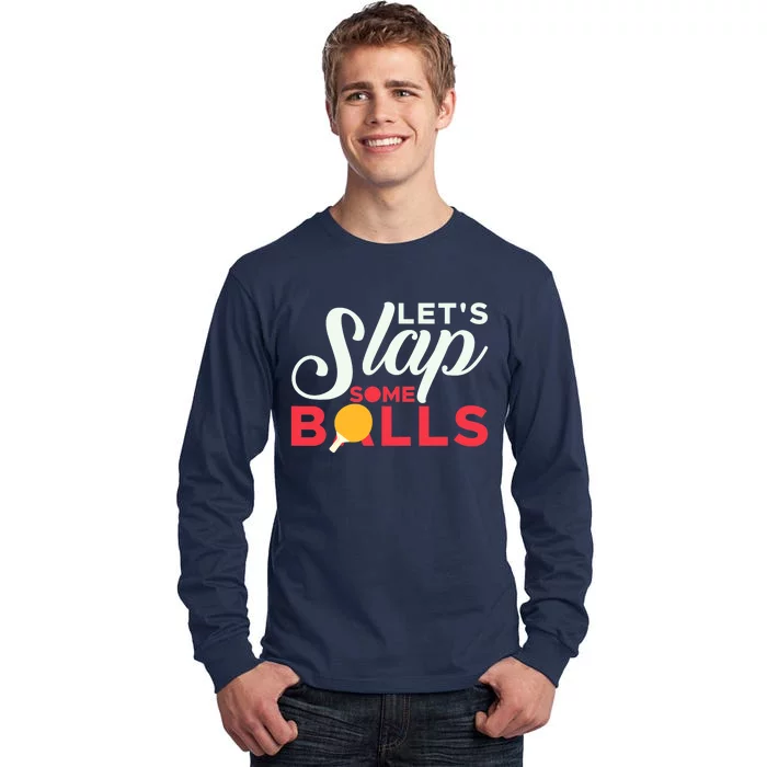 Let's Slap Some Balls Table Tennis Ping Pong Paddle Tall Long Sleeve T-Shirt