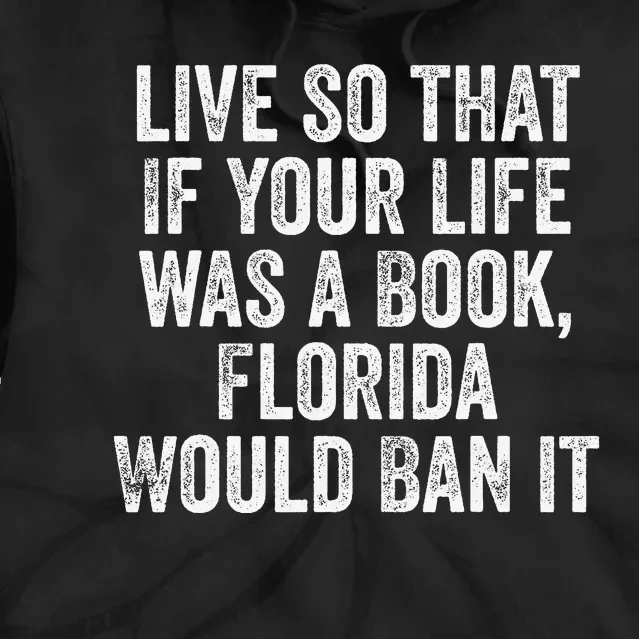 Live So That If Your Life was a Book Florida Would Ban it Tie Dye Hoodie