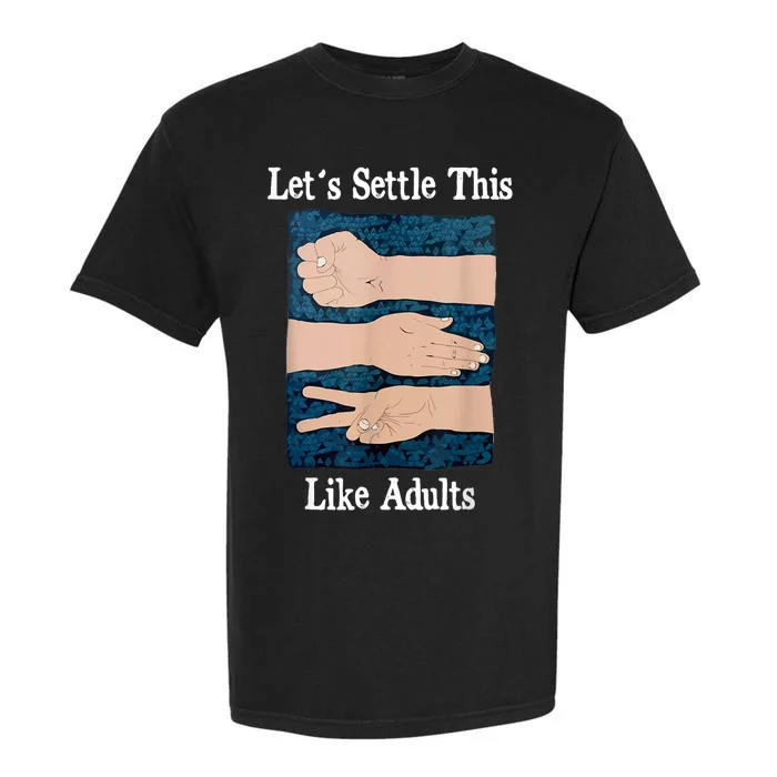 LetS Settle This Like Adults Rock Paper Scissors Humor Garment-Dyed Heavyweight T-Shirt