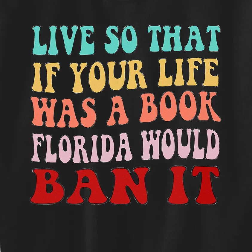 Live So That If Your Life was a Book Florida Would Ban it Kids Sweatshirt